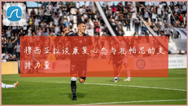 穆西亚拉谈康复心态与孔帕尼的支持力量